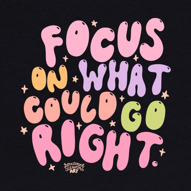 Focus on right things by Roxanne Stewart Art